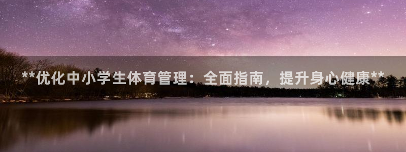 必一运动官网登录入口：**优化中小学生体育管理：全面指南，提