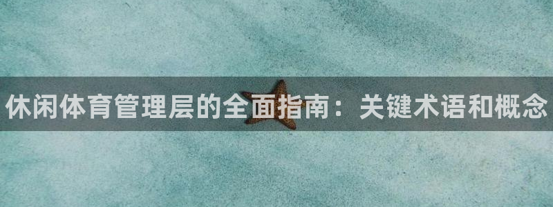 必一体育运动官网：休闲体育管理层的全面指南：关键术语和概念